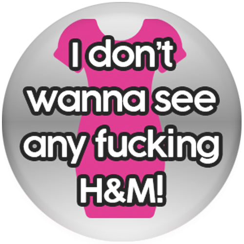 I Don't Wanna See Any Fucking H&M Small Pin Badge