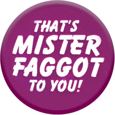 That's Mister Faggot To You! Small Pin Badge